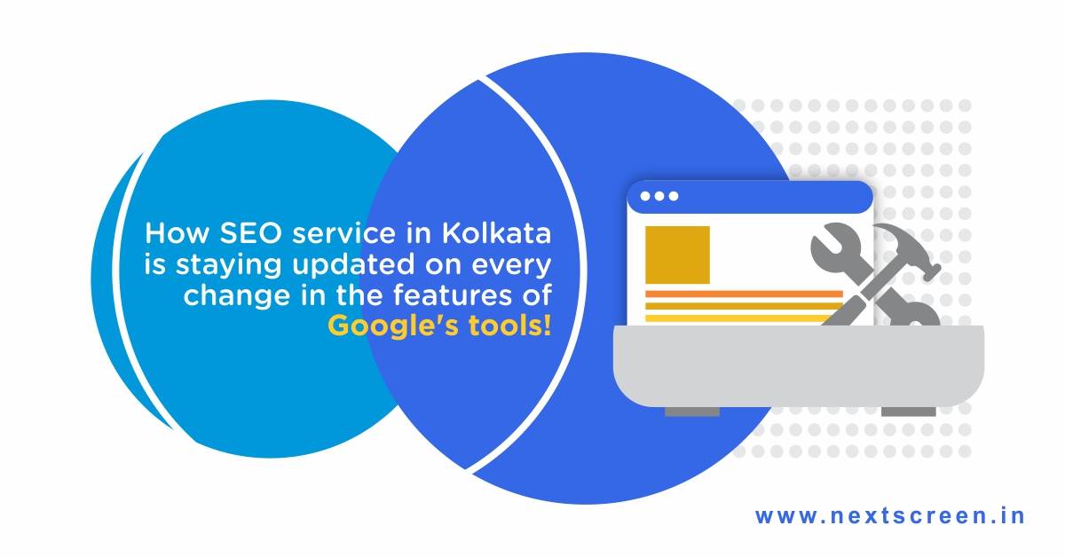 How SEO service in Kolkata is Staying Updated on Every Change in The Features of Google Tools!