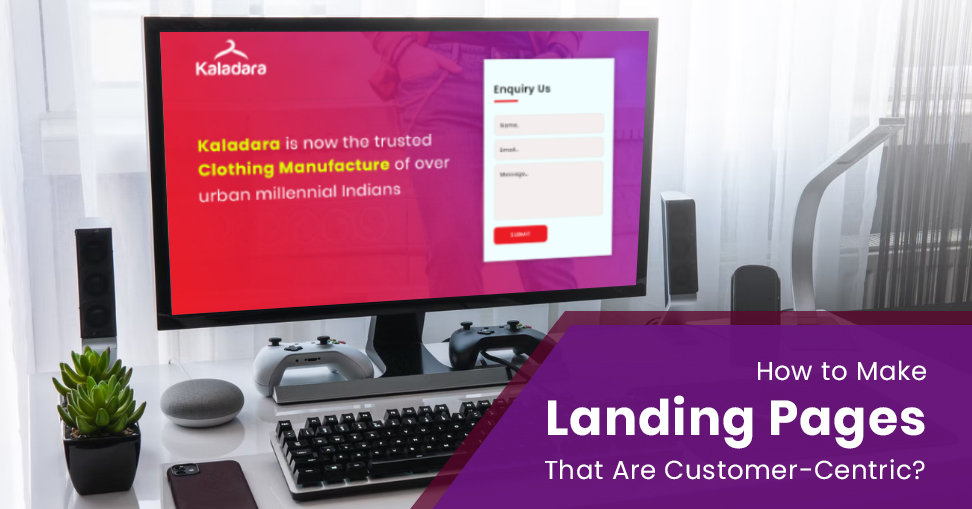 How to Make Landing Pages That Are Customer-Centric?