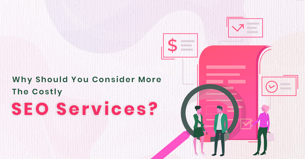 Why Should You Consider More The Costly SEO Services?