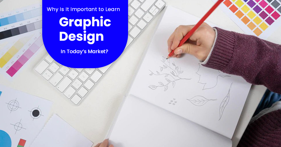 Why Is It Important to Learn Graphic Design In Today’s Market?