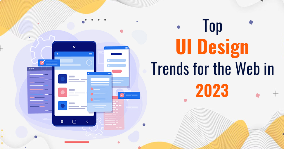 Creating Engaging Experiences: Top UI Design Trends for the Web in 2023