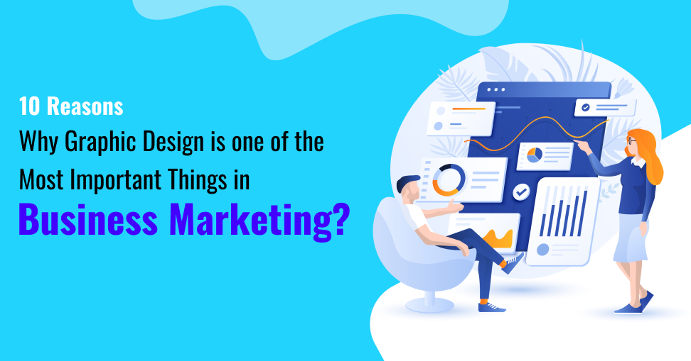 10 Reasons Why Graphic Design is one of the Most Important Things in Business Marketing?