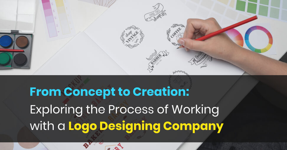 From Concept to Creation: Exploring the Process of Working with a Logo Designing Company