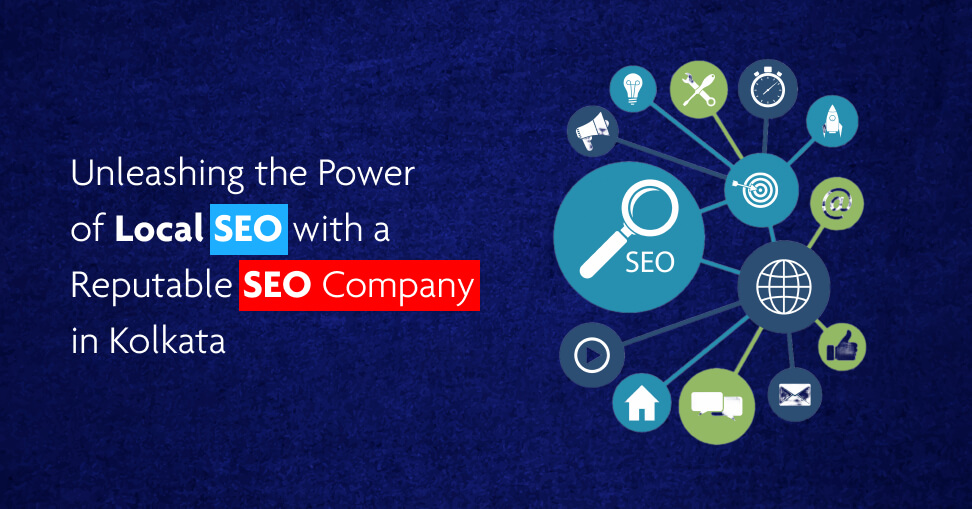 Unleashing the Power of Local SEO with a Reputable SEO Company in Kolkata