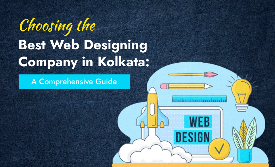 Choosing the Best Web Designing Company in Kolkata: A Comprehensive Guide