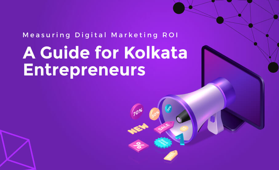 Measuring Digital Marketing ROI: A Guide for Kolkata Entrepreneurs