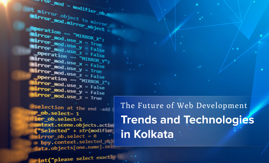 The Future of Web Development: Trends and Technologies in Kolkata