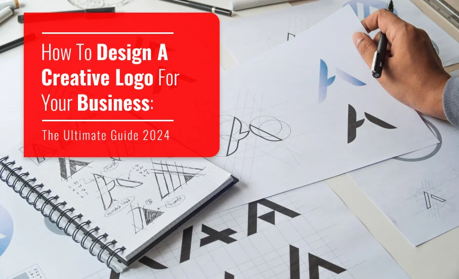 How To Design A Creative Logo For Your Business: The Ultimate Guide 2024