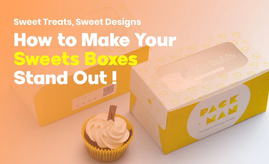 Sweet Treats, Sweet Designs: How to Make Your Sweets Boxes Stand Out