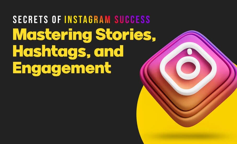 Secrets of Instagram Success: Mastering Stories, Hashtags, and Engagement