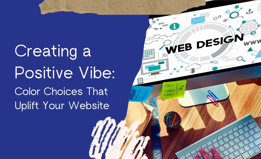 Creating a Positive Vibe: Color Choices That Uplift Your Website